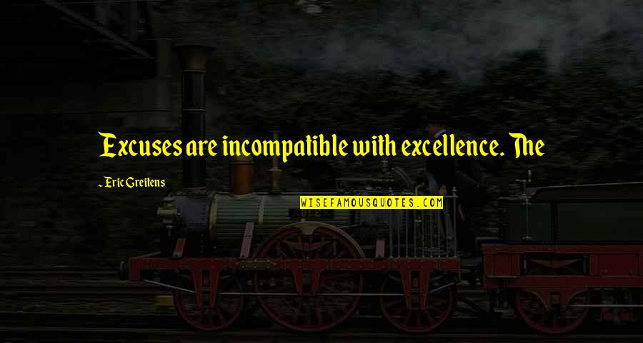 Dont Let Me Wait Too Long Quotes By Eric Greitens: Excuses are incompatible with excellence. The