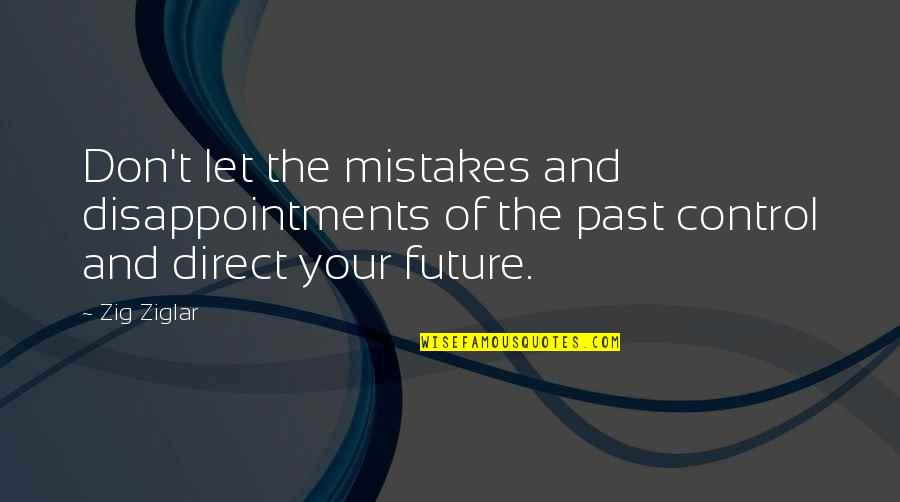 Don't Let Your Past Control Your Future Quotes By Zig Ziglar: Don't let the mistakes and disappointments of the