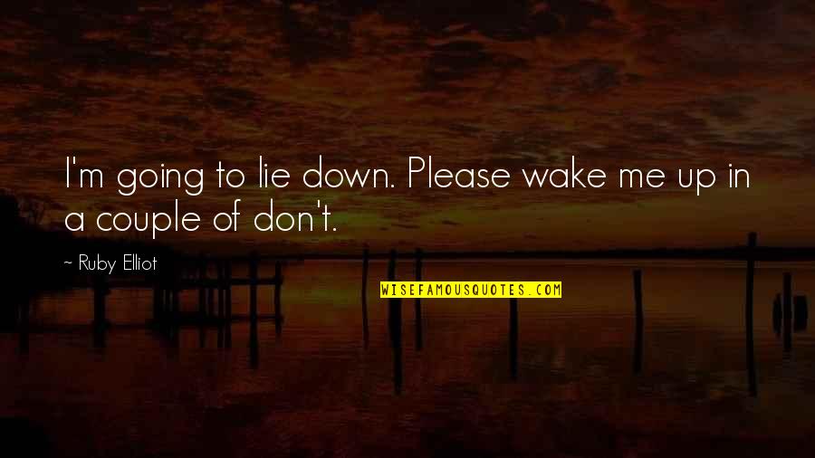 Don't Lie Quotes By Ruby Elliot: I'm going to lie down. Please wake me