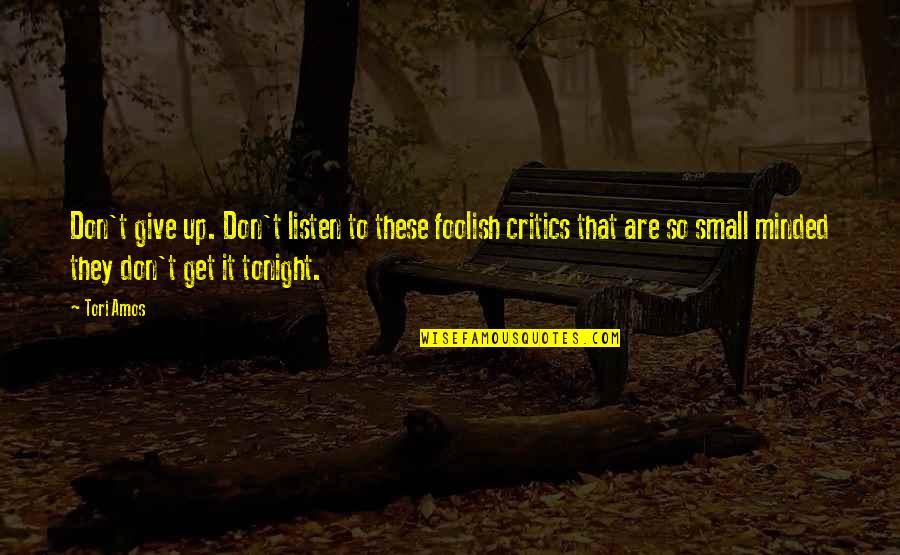 Dont Listen To The Critics Quotes By Tori Amos: Don't give up. Don't listen to these foolish