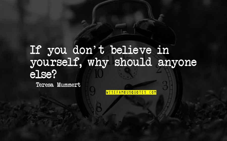 Don't Live For Anyone But Yourself Quotes By Teresa Mummert: If you don't believe in yourself, why should