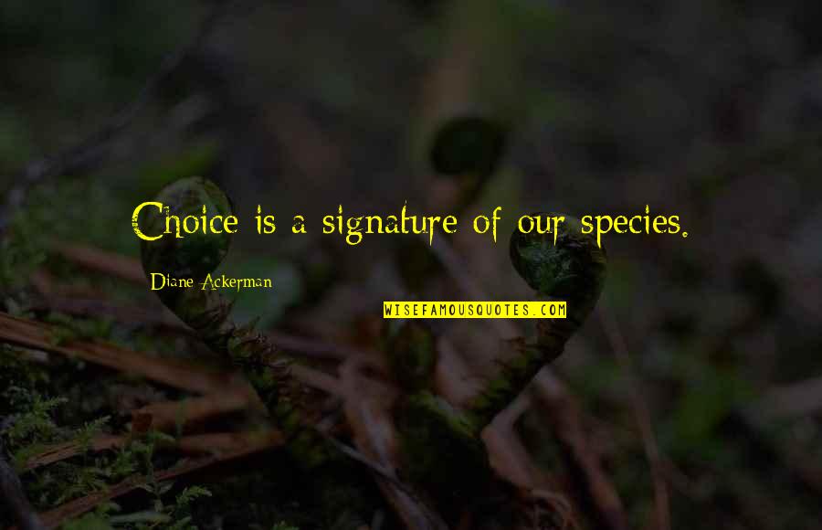 Dont Look Desperate Quotes By Diane Ackerman: Choice is a signature of our species.