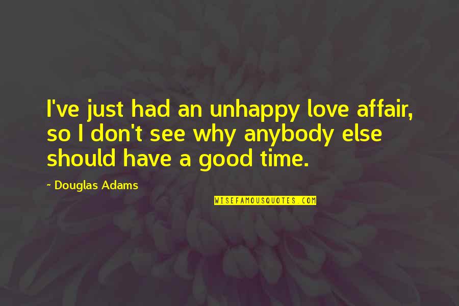 Don't Love Anybody Quotes By Douglas Adams: I've just had an unhappy love affair, so