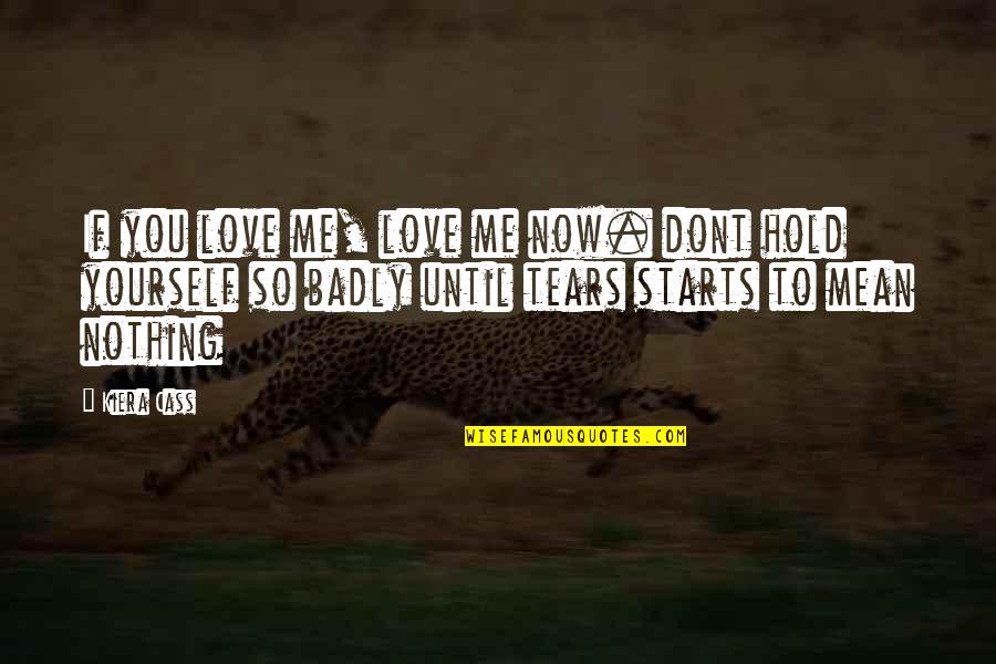 Dont Love Quotes By Kiera Cass: If you love me, love me now. dont