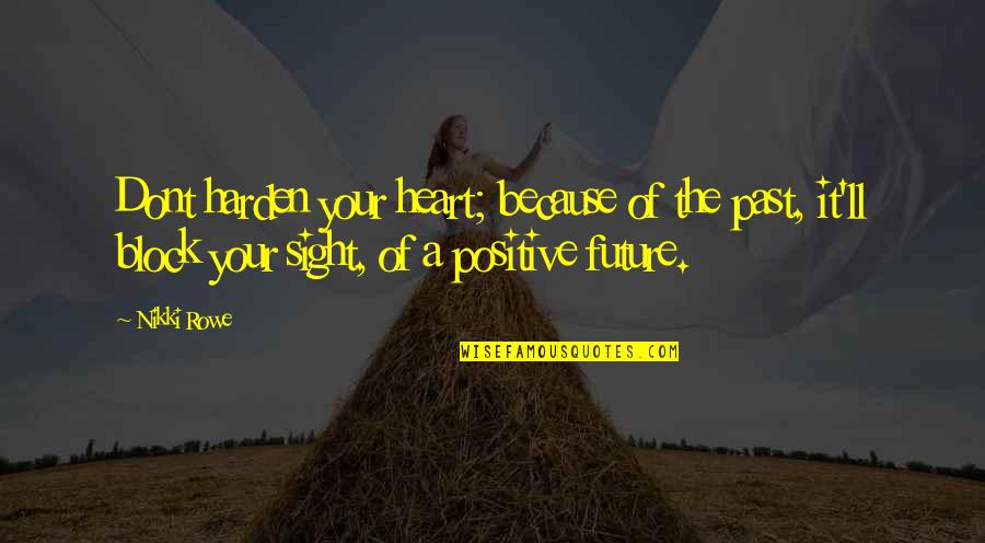 Dont Love Quotes By Nikki Rowe: Dont harden your heart; because of the past,