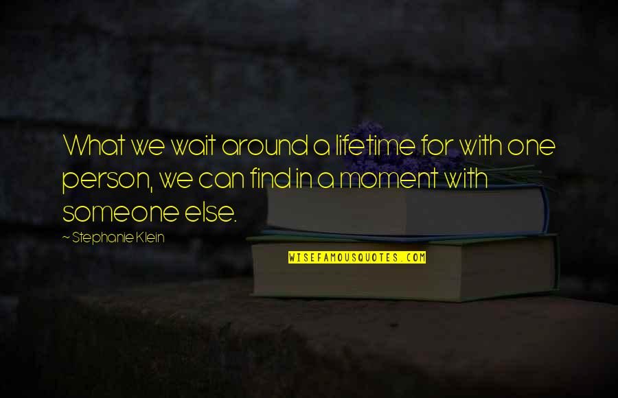 Don't Missed Opportunities Quotes By Stephanie Klein: What we wait around a lifetime for with