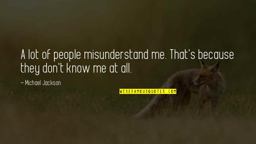 Don't Misunderstand Quotes By Michael Jackson: A lot of people misunderstand me. That's because