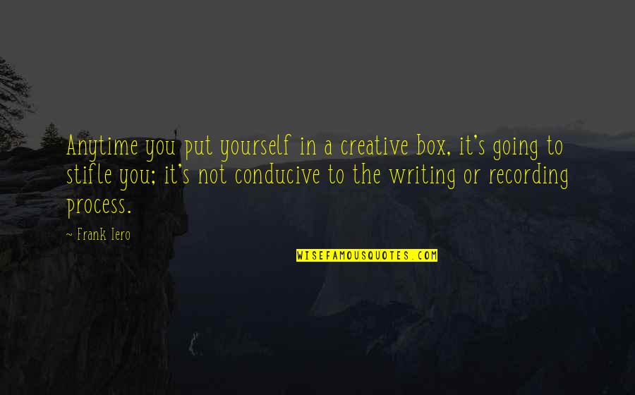 Don't Play With Fire Or You'll Get Burned Quotes By Frank Iero: Anytime you put yourself in a creative box,