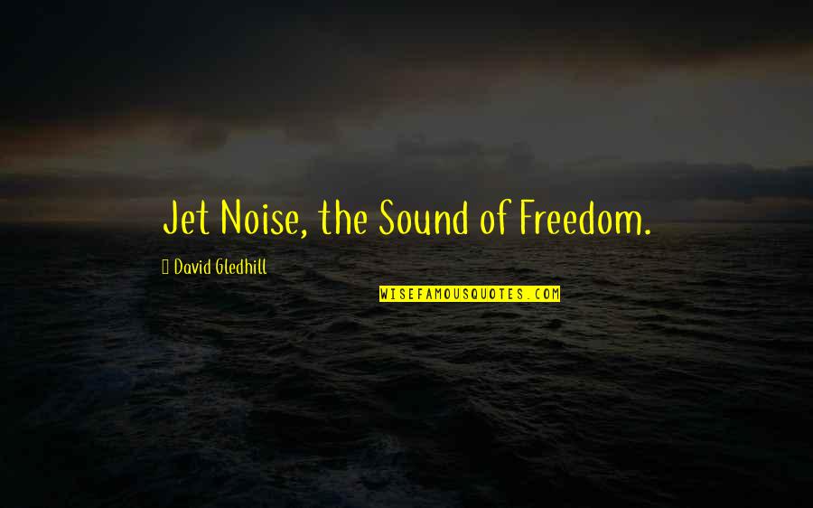 Don't Poke Your Nose Quotes By David Gledhill: Jet Noise, the Sound of Freedom.