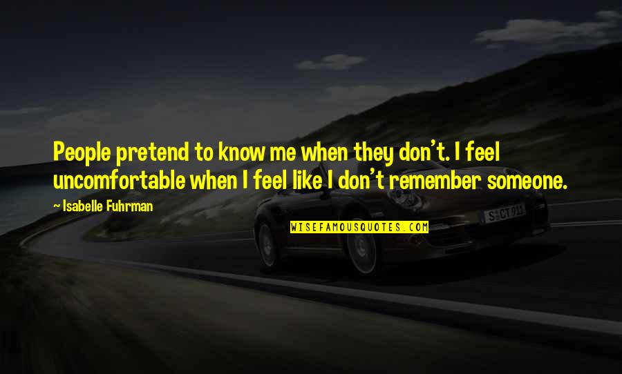 Don't Pretend To Be Someone You're Not Quotes By Isabelle Fuhrman: People pretend to know me when they don't.