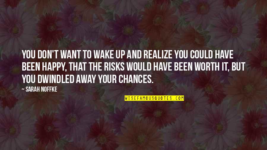 Don't Risk Your Life Quotes By Sarah Noffke: You don't want to wake up and realize