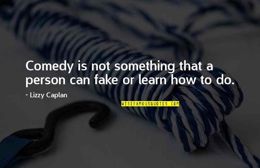 Dont Rush Into Relationships Quotes By Lizzy Caplan: Comedy is not something that a person can