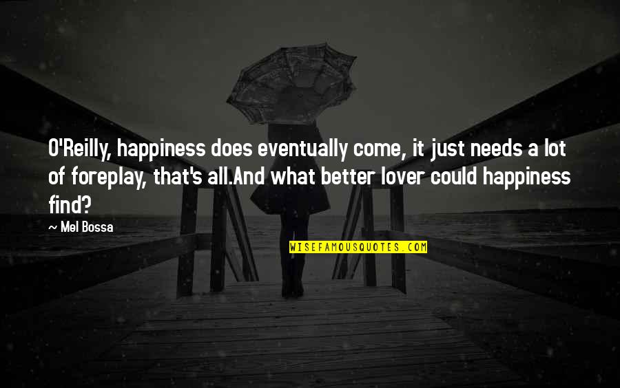 Dont Rush Life Quotes By Mel Bossa: O'Reilly, happiness does eventually come, it just needs