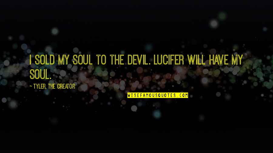 Dont Say Bad Words To Others Quotes By Tyler, The Creator: I sold my soul to the devil. Lucifer