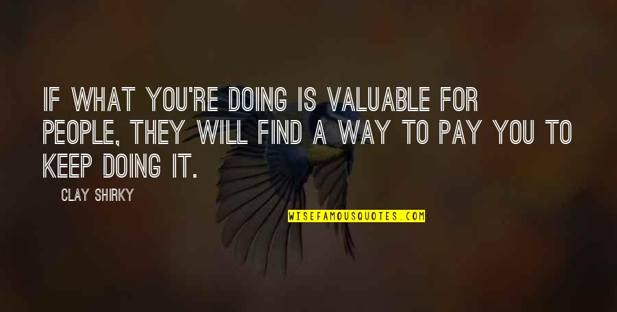 Don't Stress The Small Stuff Quotes By Clay Shirky: If what you're doing is valuable for people,