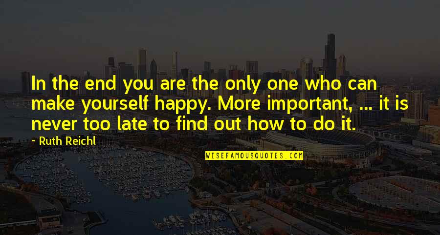 Don't Sweat The Small Stuff Quotes By Ruth Reichl: In the end you are the only one