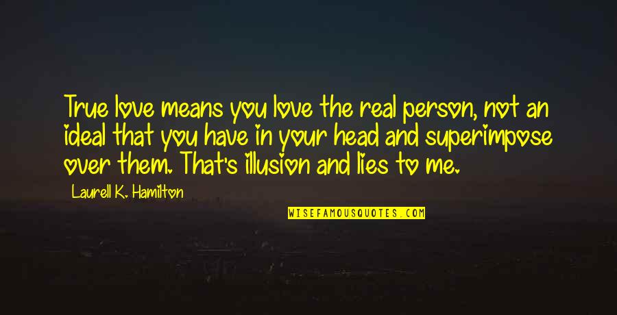 Don't Take Me For Granted Love Quotes By Laurell K. Hamilton: True love means you love the real person,