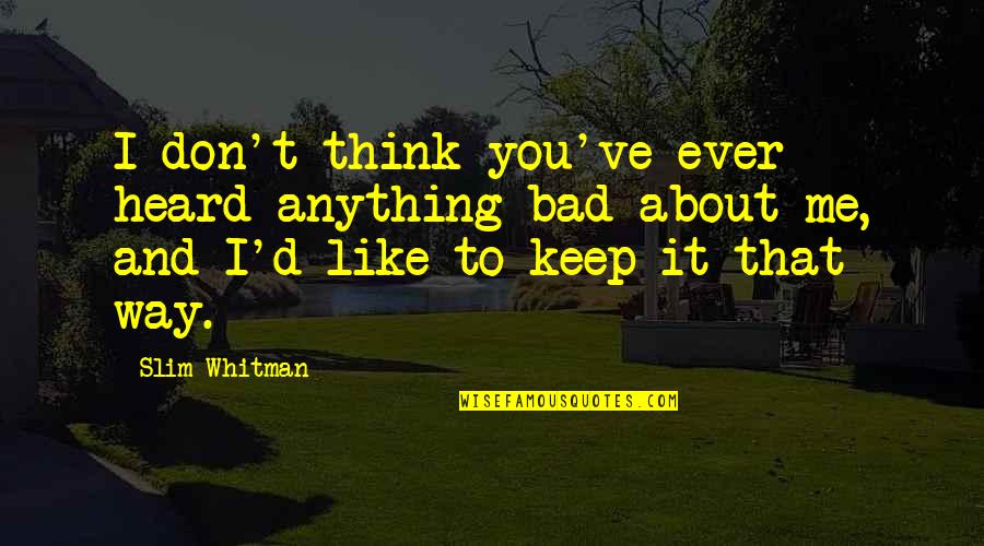 Don't Think Bad About Me Quotes By Slim Whitman: I don't think you've ever heard anything bad