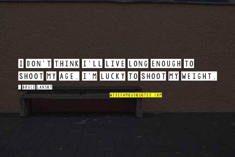 Don't Think Quotes By Bruce Lansky: I don't think I'll live long enough to