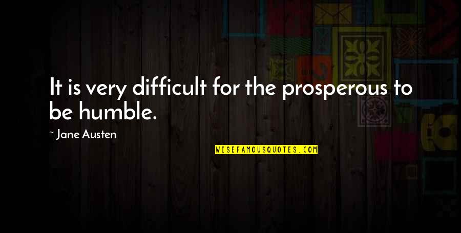 Don't Trust Man Quotes By Jane Austen: It is very difficult for the prosperous to