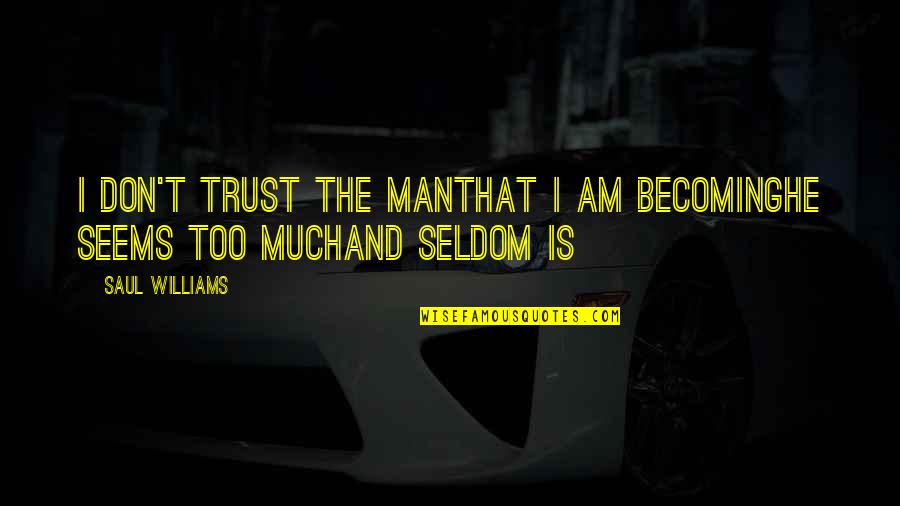 Don't Trust Man Quotes By Saul Williams: I don't trust the manthat i am becominghe