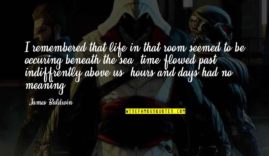 Dont Understand My Love Quotes By James Baldwin: I remembered that life in that room seemed