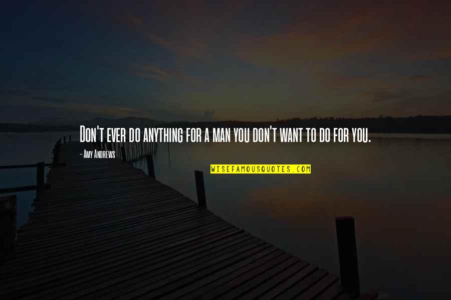 Don't Want A Man Quotes By Amy Andrews: Don't ever do anything for a man you