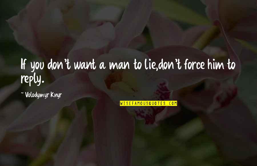 Don't Want A Man Quotes By Volodymyr Knyr: If you don't want a man to lie,don't