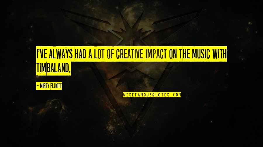 Don't Want To Feel Alone Quotes By Missy Elliott: I've always had a lot of creative impact