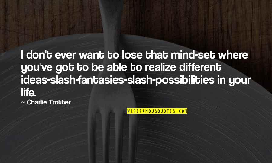 Don't Want To Lose Quotes By Charlie Trotter: I don't ever want to lose that mind-set