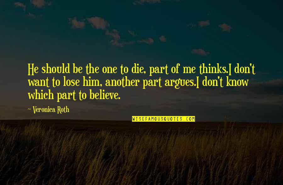 Don't Want To Lose Quotes By Veronica Roth: He should be the one to die, part