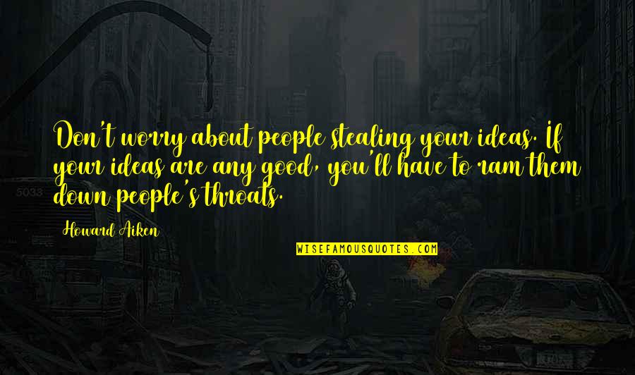 Don't Worry About Us Quotes By Howard Aiken: Don't worry about people stealing your ideas. If