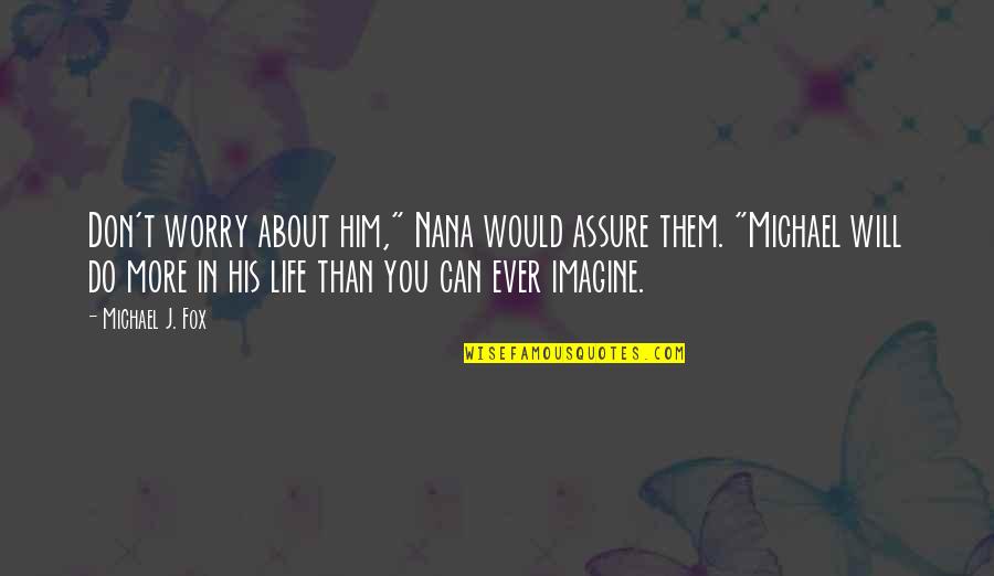 Don't Worry About Us Quotes By Michael J. Fox: Don't worry about him," Nana would assure them.