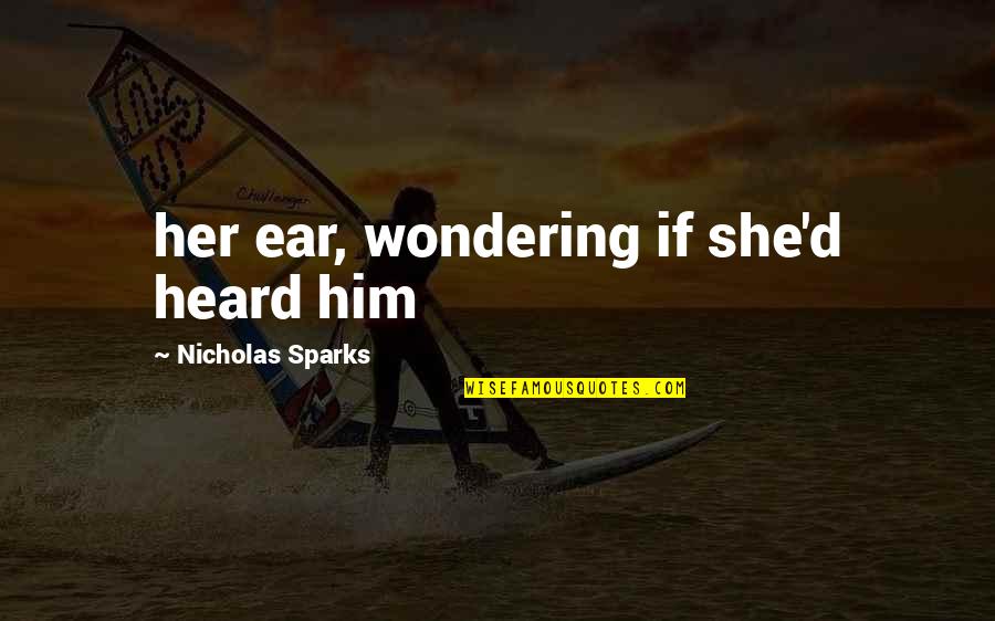 Don't Worry Everything Is Going To Be Ok Quotes By Nicholas Sparks: her ear, wondering if she'd heard him