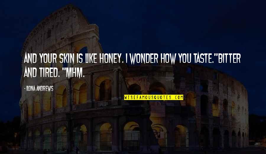Donya Consolacion Quotes By Ilona Andrews: And your skin is like honey. I wonder