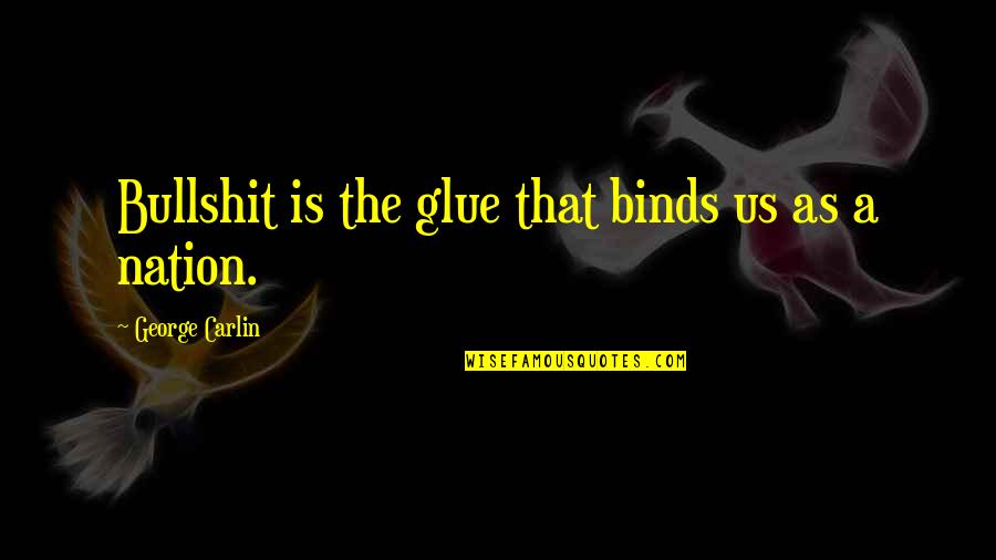 Donzell Taggart Quotes By George Carlin: Bullshit is the glue that binds us as