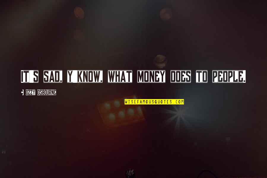 Doody Grease Quotes By Ozzy Osbourne: It's sad, y'know, what money does to people.