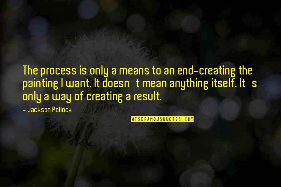 Doolen Elementary Quotes By Jackson Pollock: The process is only a means to an