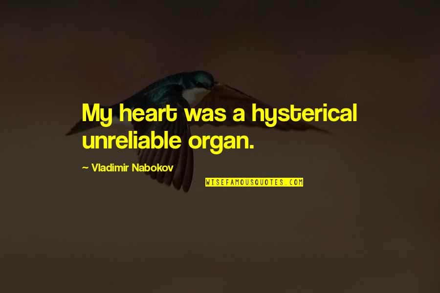 Doolittles Woodfire Quotes By Vladimir Nabokov: My heart was a hysterical unreliable organ.