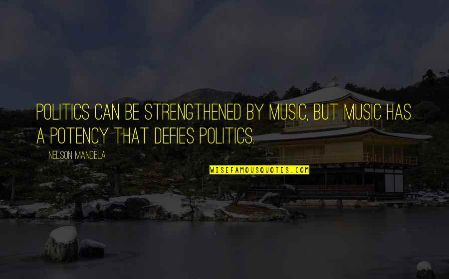 Doooiiinng Quotes By Nelson Mandela: Politics can be strengthened by music, but music