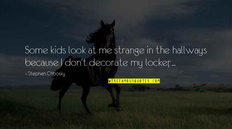 Door Locks Quotes By Stephen Chbosky: Some kids look at me strange in the