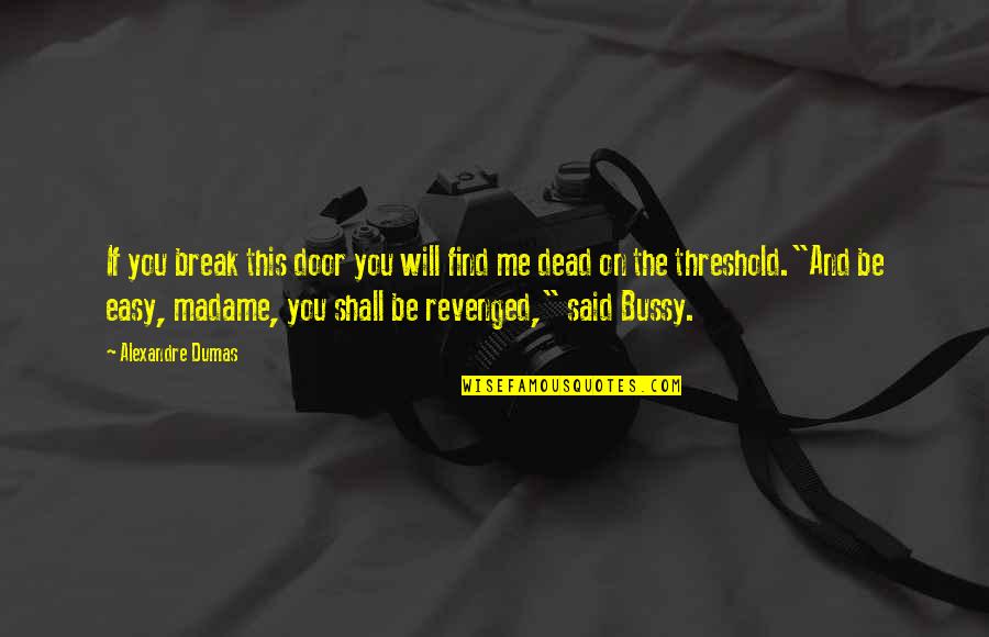 Door Threshold Quotes By Alexandre Dumas: If you break this door you will find