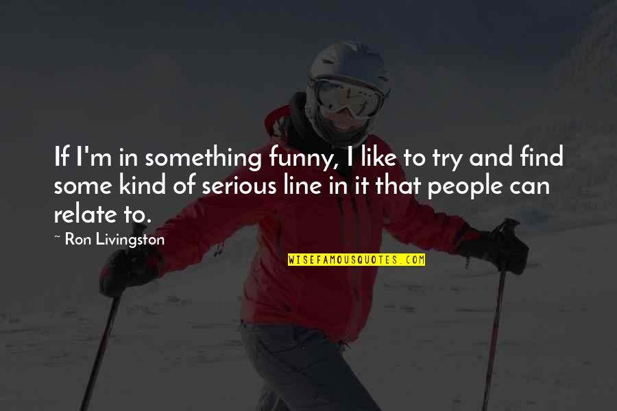 Door Threshold Quotes By Ron Livingston: If I'm in something funny, I like to