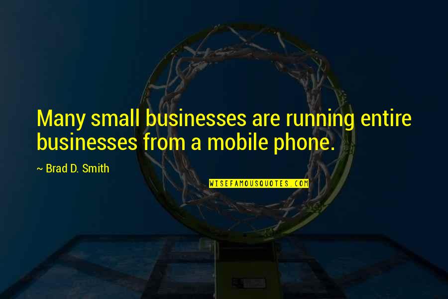 Doora Quotes By Brad D. Smith: Many small businesses are running entire businesses from