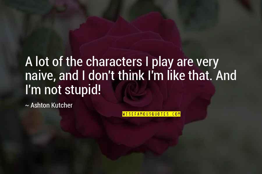 Doorandishan Quotes By Ashton Kutcher: A lot of the characters I play are