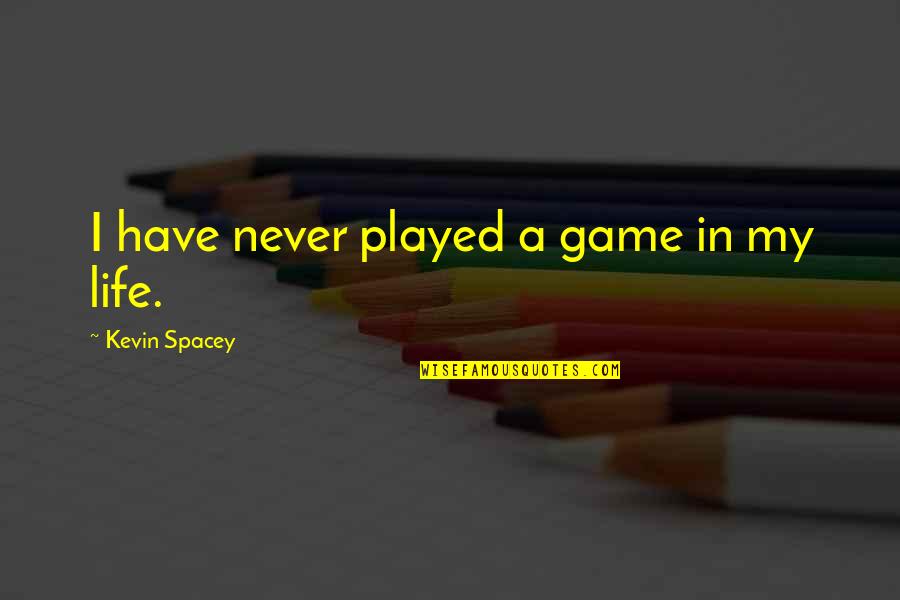 Doorlopend Nieuws Quotes By Kevin Spacey: I have never played a game in my