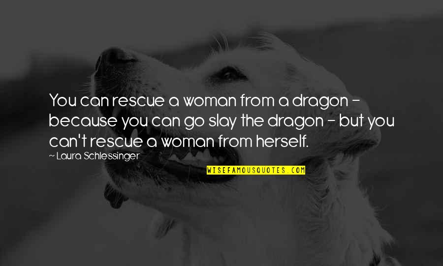 Doorlopend Nieuws Quotes By Laura Schlessinger: You can rescue a woman from a dragon