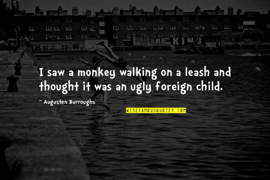 Doornbos Equipment Quotes By Augusten Burroughs: I saw a monkey walking on a leash