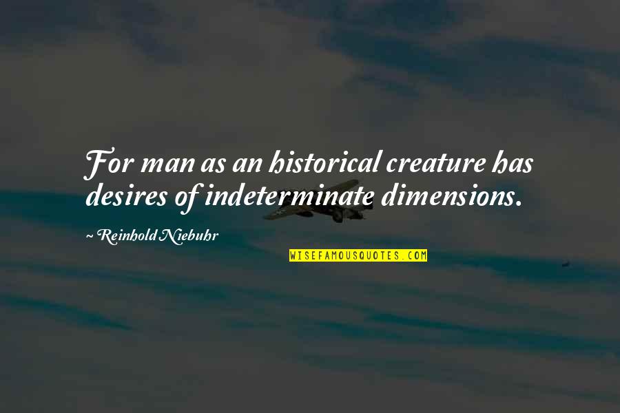 Doors All Levels Quotes By Reinhold Niebuhr: For man as an historical creature has desires