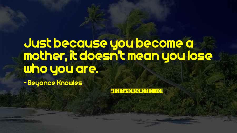 Doors And Success Quotes By Beyonce Knowles: Just because you become a mother, it doesn't